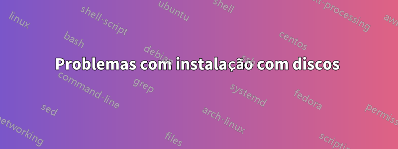 Problemas com instalação com discos