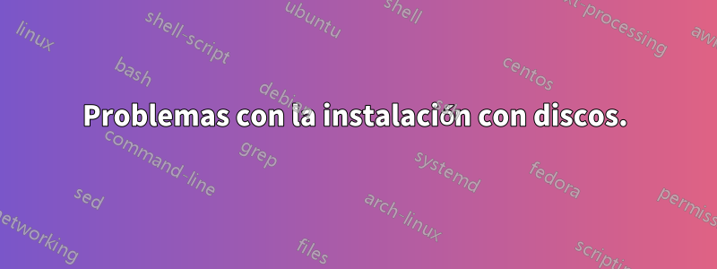Problemas con la instalación con discos.