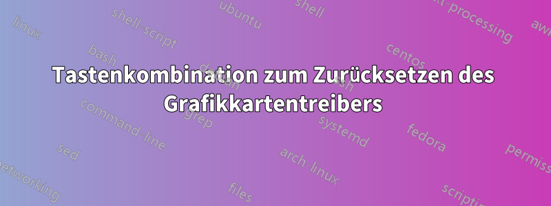 Tastenkombination zum Zurücksetzen des Grafikkartentreibers