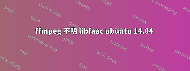 ffmpeg 不明 libfaac ubuntu 14.04