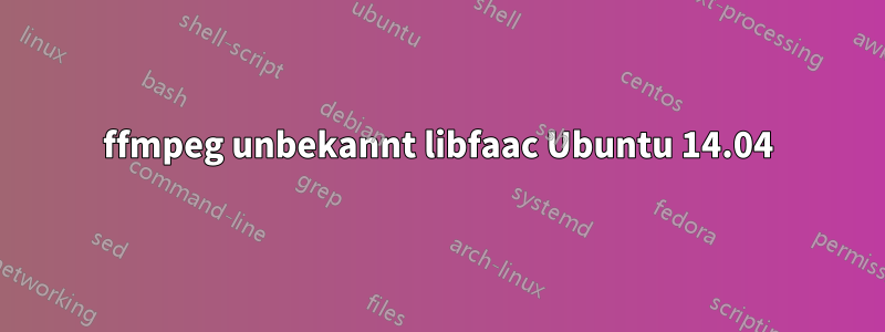 ffmpeg unbekannt libfaac Ubuntu 14.04
