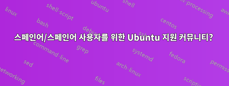 스페인어/스페인어 사용자를 위한 Ubuntu 지원 커뮤니티?