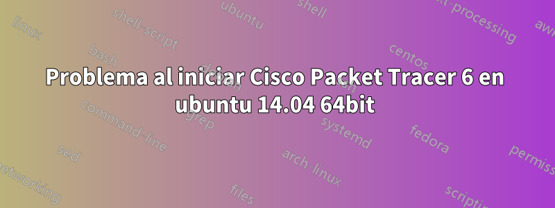 Problema al iniciar Cisco Packet Tracer 6 en ubuntu 14.04 64bit