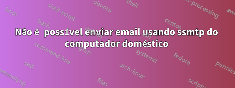 Não é possível enviar email usando ssmtp do computador doméstico