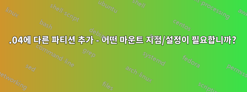 14.04에 다른 파티션 추가 - 어떤 마운트 지점/설정이 필요합니까?