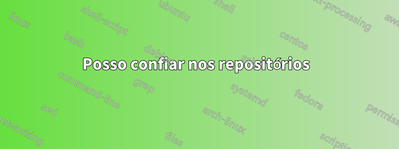 Posso confiar nos repositórios 