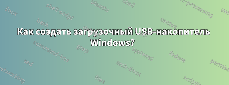 Как создать загрузочный USB-накопитель Windows? 