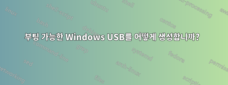 부팅 가능한 Windows USB를 어떻게 생성합니까? 