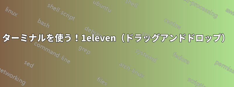 ターミナルを使う！1eleven（ドラッグアンドドロップ）