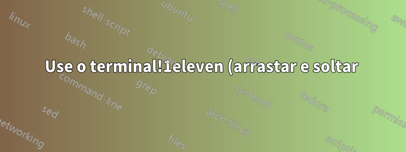 Use o terminal!1eleven (arrastar e soltar)