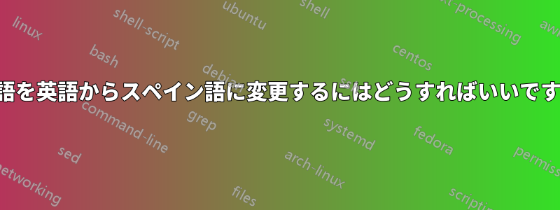 言語を英語からスペイン語に変更するにはどうすればいいですか