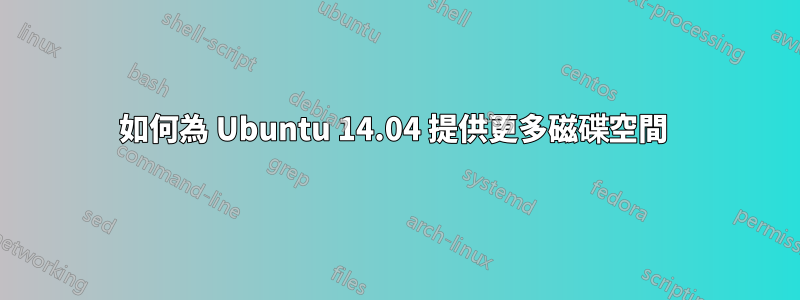 如何為 Ubuntu 14.04 提供更多磁碟空間 