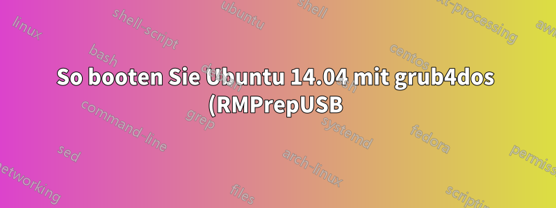 So booten Sie Ubuntu 14.04 mit grub4dos (RMPrepUSB)