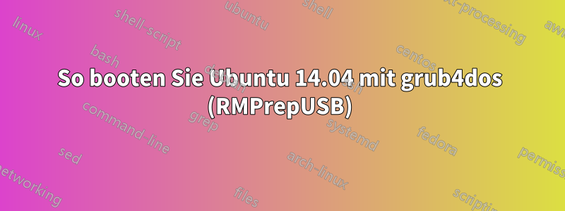 So booten Sie Ubuntu 14.04 mit grub4dos (RMPrepUSB)
