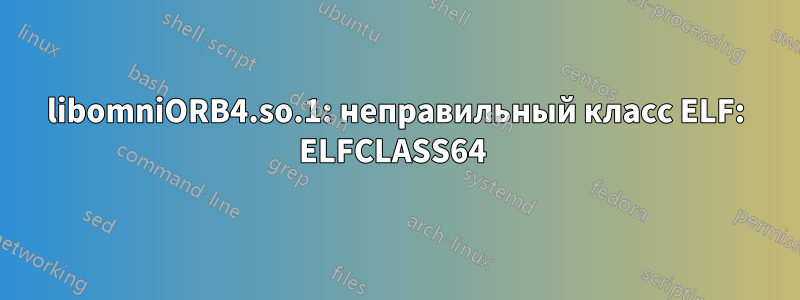 libomniORB4.so.1: неправильный класс ELF: ELFCLASS64 