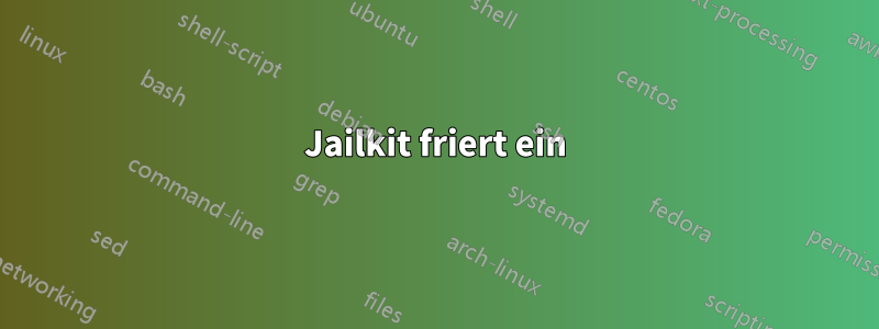 Jailkit friert ein