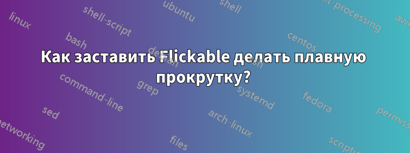 Как заставить Flickable делать плавную прокрутку?