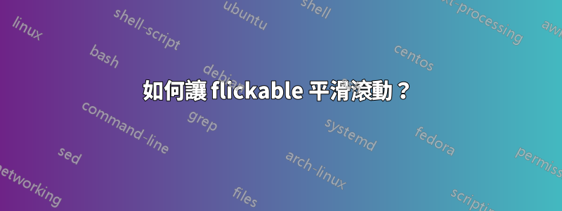 如何讓 flickable 平滑滾動？