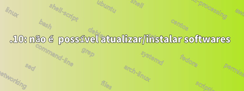 12.10: não é possível atualizar/instalar softwares 