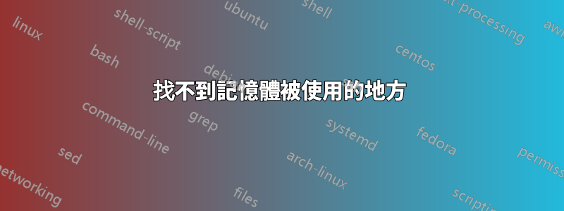 找不到記憶體被使用的地方