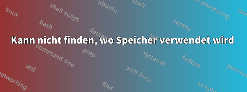 Kann nicht finden, wo Speicher verwendet wird