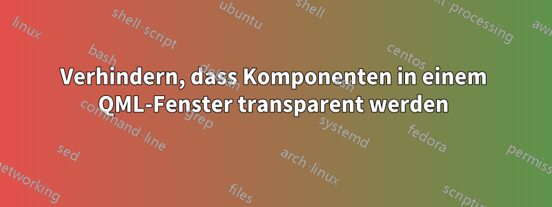 Verhindern, dass Komponenten in einem QML-Fenster transparent werden