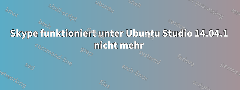 Skype funktioniert unter Ubuntu Studio 14.04.1 nicht mehr