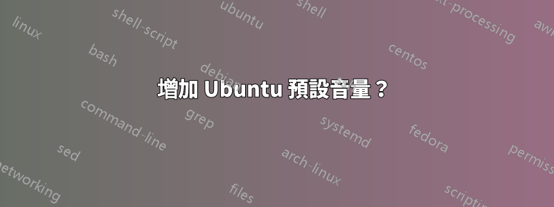 增加 Ubuntu 預設音量？