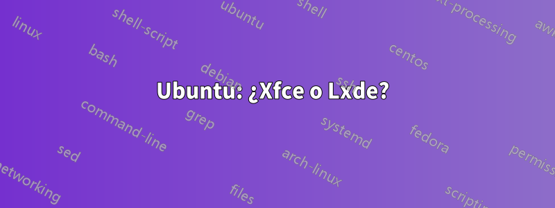 Ubuntu: ¿Xfce o Lxde? 