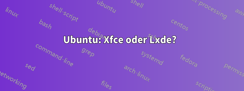 Ubuntu: Xfce oder Lxde? 