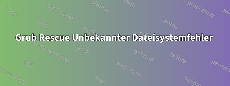 Grub Rescue Unbekannter Dateisystemfehler
