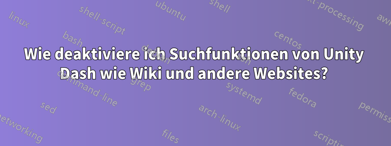 Wie deaktiviere ich Suchfunktionen von Unity Dash wie Wiki und andere Websites?