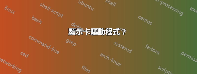 顯示卡驅動程式？