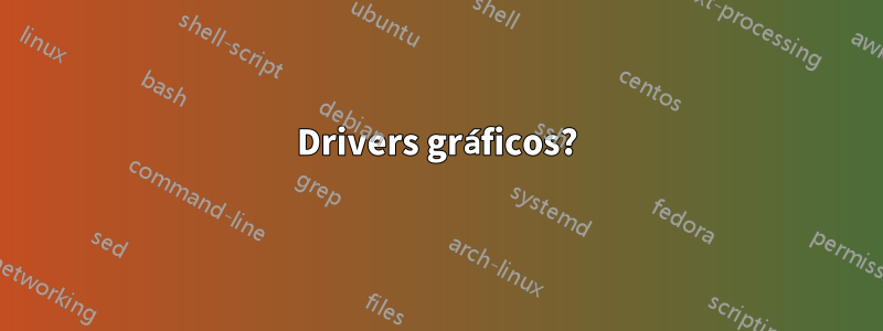 Drivers gráficos?