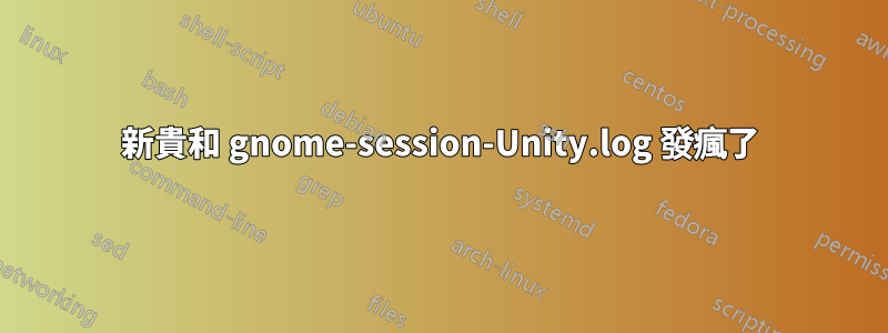 新貴和 gnome-session-Unity.log 發瘋了