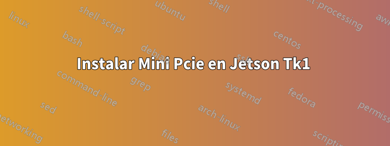 Instalar Mini Pcie en Jetson Tk1