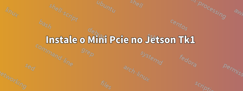 Instale o Mini Pcie no Jetson Tk1