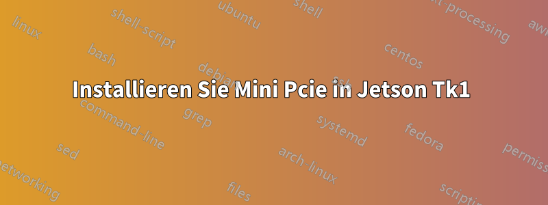 Installieren Sie Mini Pcie in Jetson Tk1
