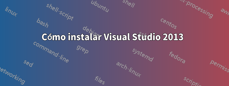 Cómo instalar Visual Studio 2013 