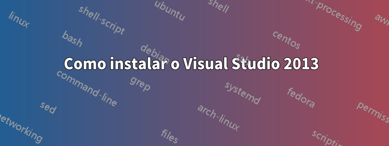 Como instalar o Visual Studio 2013 