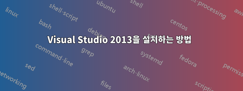 Visual Studio 2013을 설치하는 방법 
