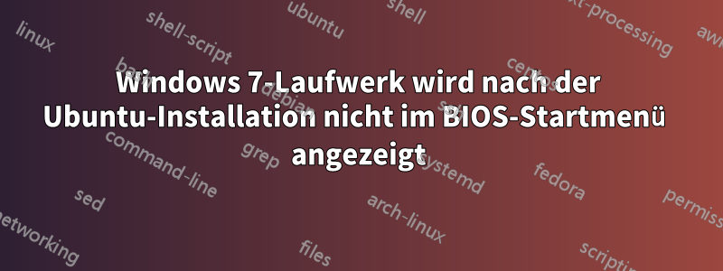 Windows 7-Laufwerk wird nach der Ubuntu-Installation nicht im BIOS-Startmenü angezeigt