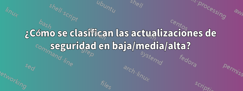 ¿Cómo se clasifican las actualizaciones de seguridad en baja/media/alta?