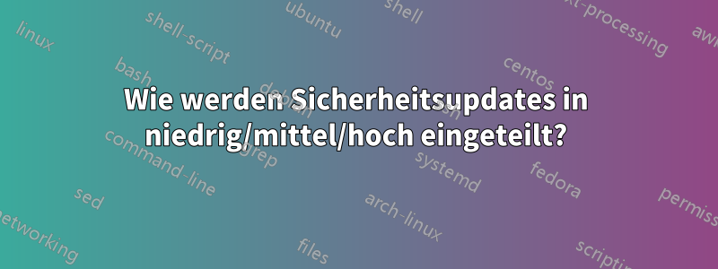 Wie werden Sicherheitsupdates in niedrig/mittel/hoch eingeteilt?