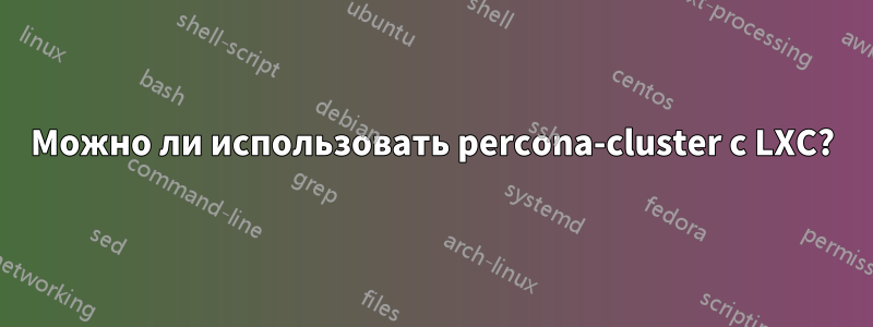 Можно ли использовать percona-cluster с LXC?