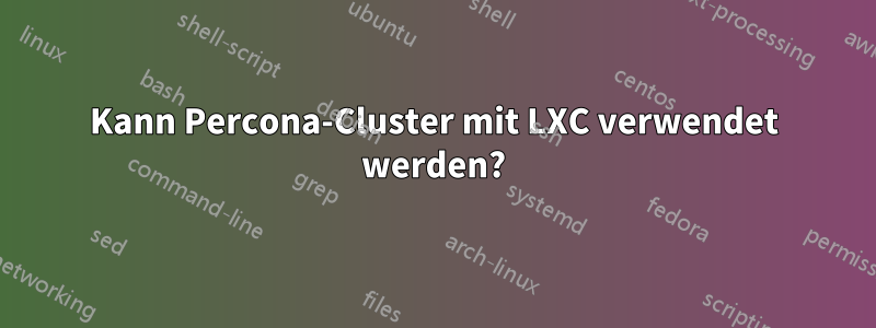 Kann Percona-Cluster mit LXC verwendet werden?