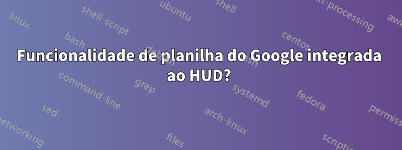 Funcionalidade de planilha do Google integrada ao HUD?