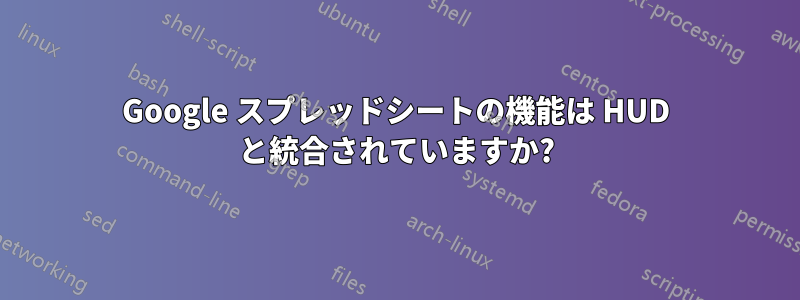 Google スプレッドシートの機能は HUD と統合されていますか?