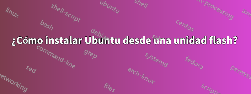 ¿Cómo instalar Ubuntu desde una unidad flash?