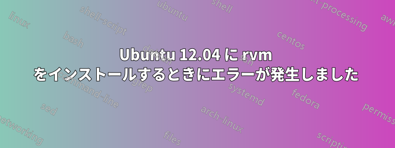 Ubuntu 12.04 に rvm をインストールするときにエラーが発生しました